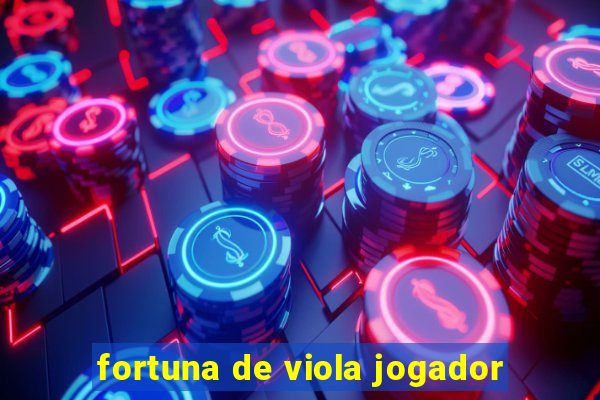 fortuna de viola jogador